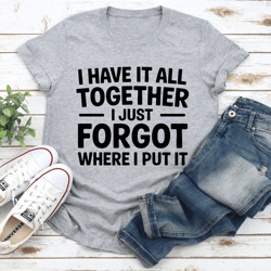 i have it all together tee