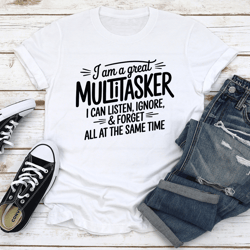 i am a great multitasker i can listen ignore tee
