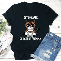 i get up early or i get up friendly tee