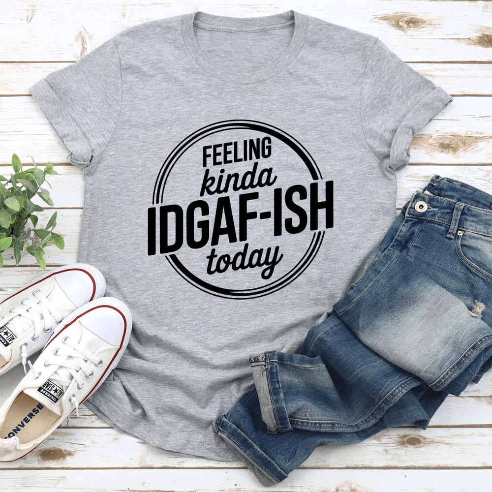 Feeling Kinda Idgaf Ish Today Tee 3