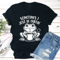 sometimes i just be fartin tee