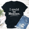 I Could Be Meaner Tee 1