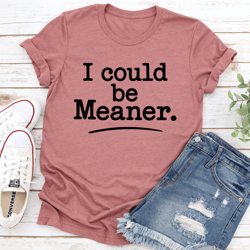 i could be meaner tee