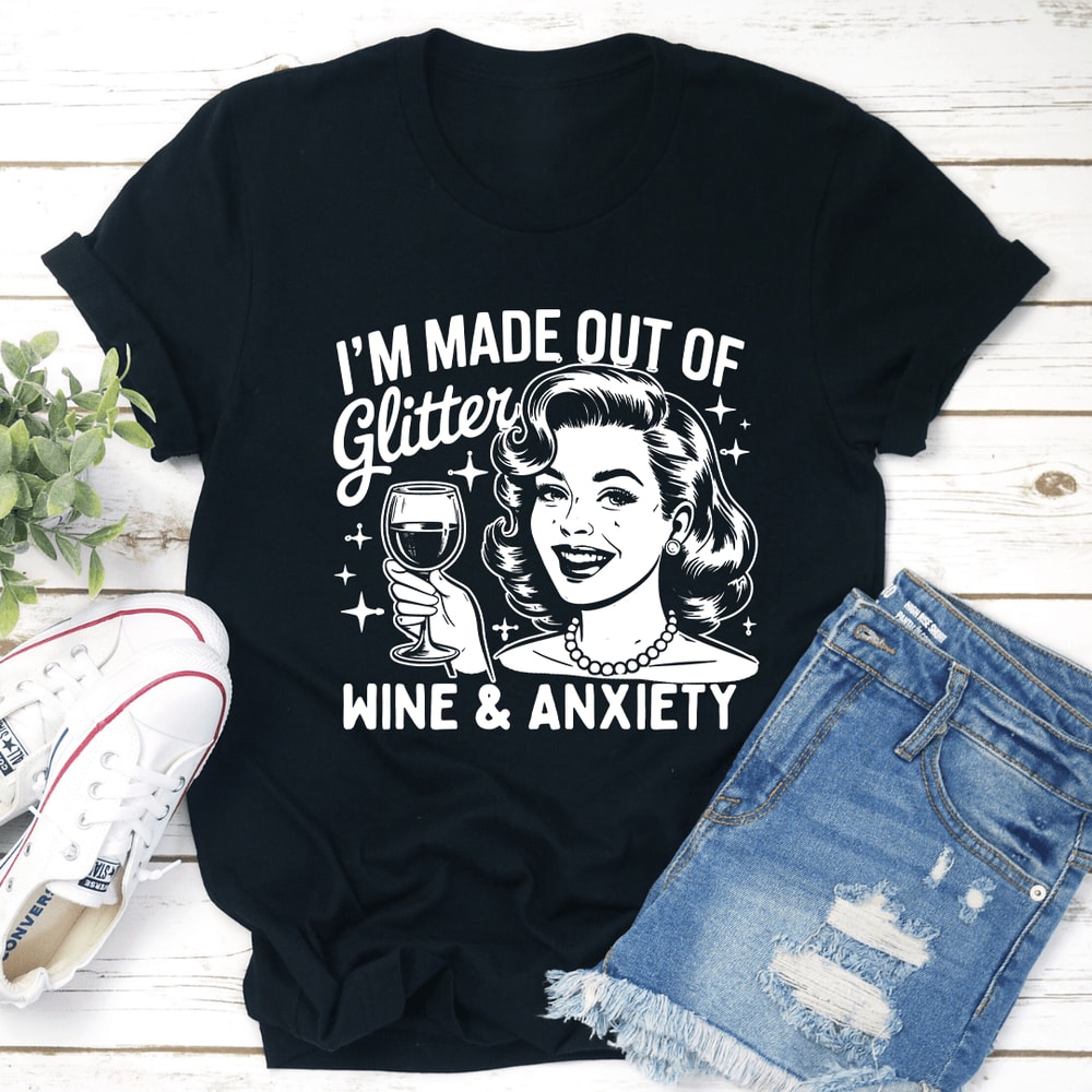 I Made Out Of Glitter Wine Anxiety Tee 1