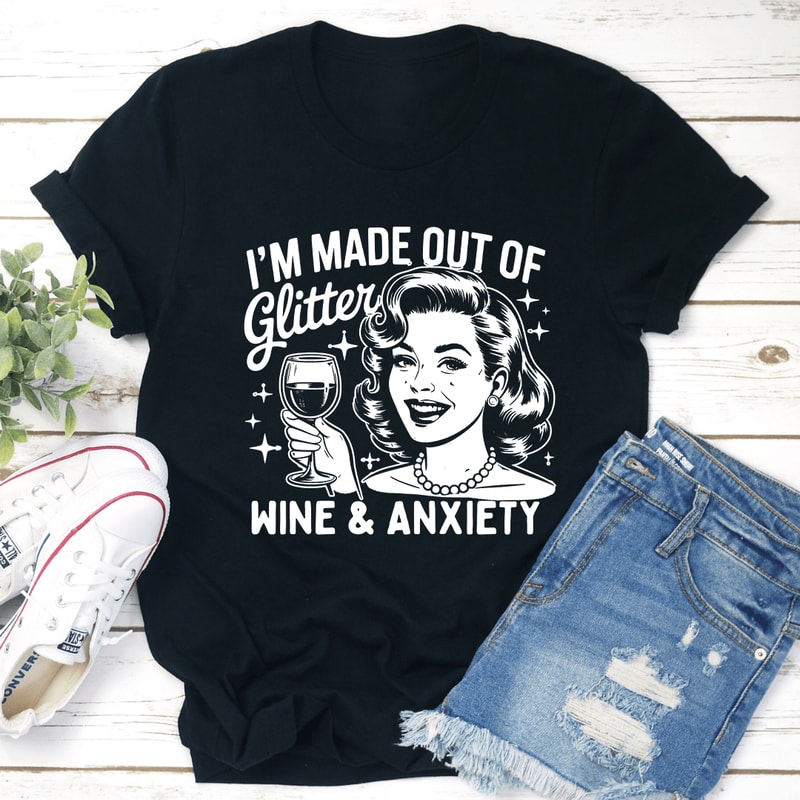 I Made Out Of Glitter Wine Anxiety Tee 1