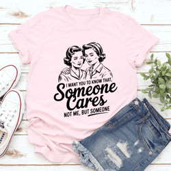 i want someone cares not me tee