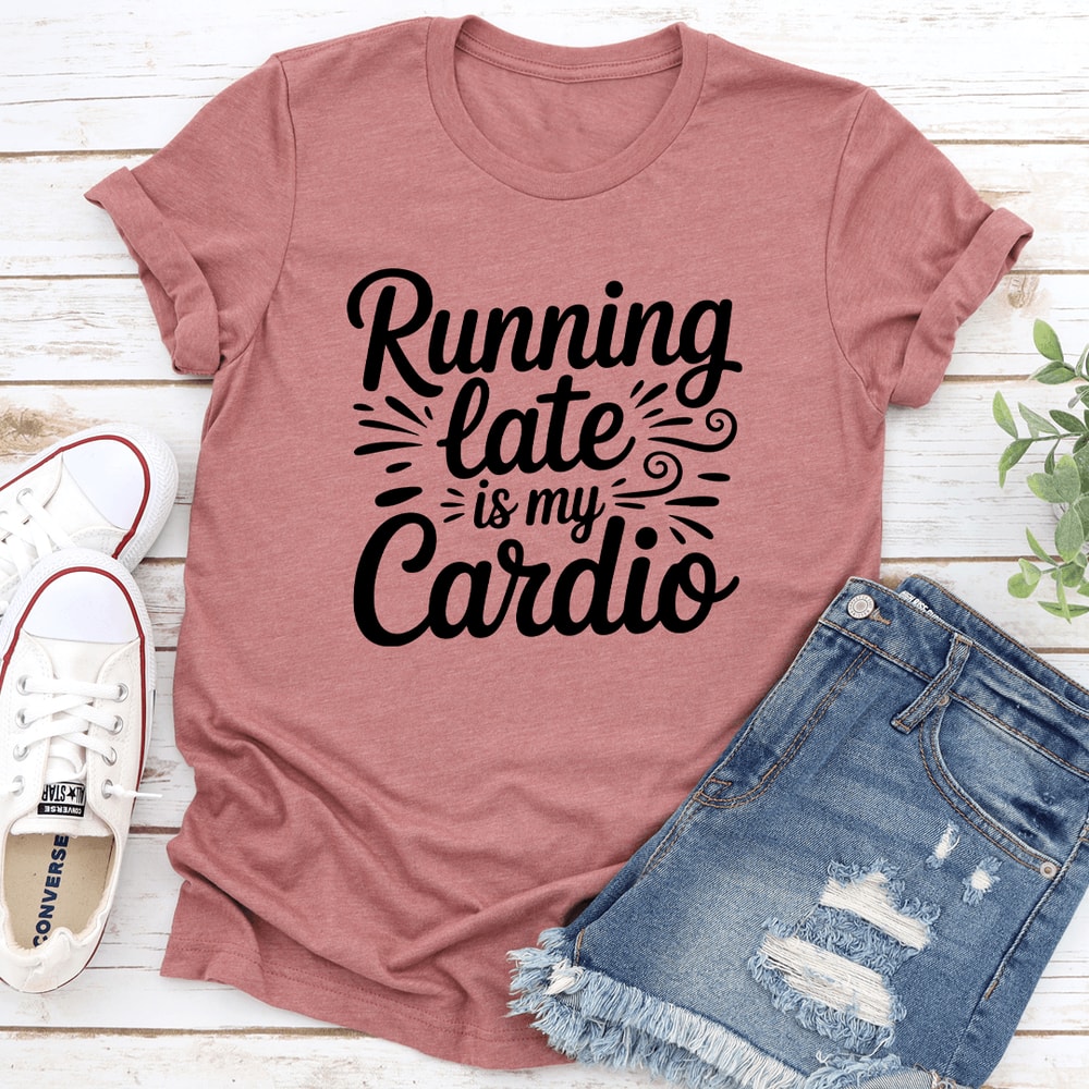 Running Late Is My Cardio Tee 1