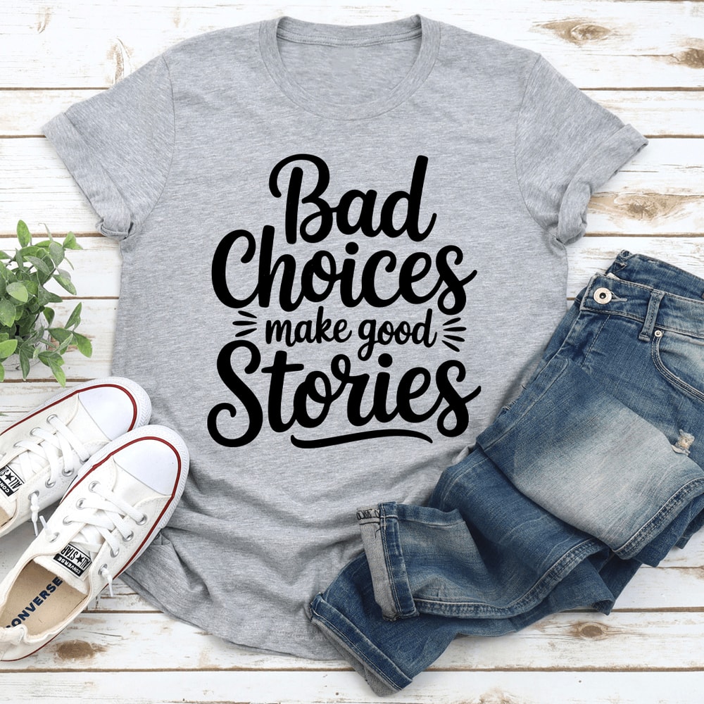 Bad Choices Make Good Stories Tee 3