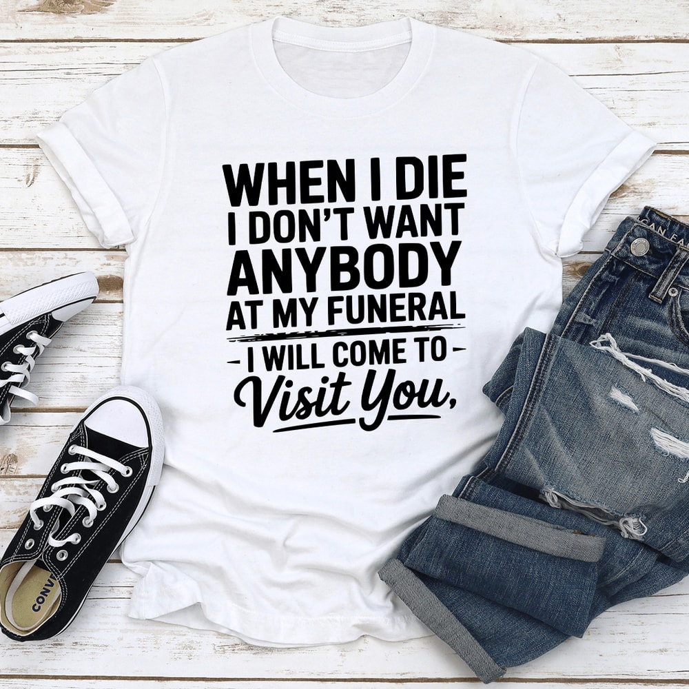 When I Die I Dont Want Anybody Tee 0