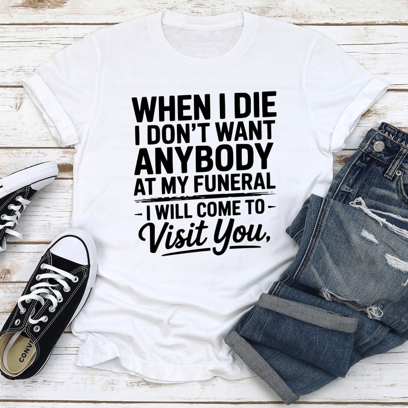 When I Die I Dont Want Anybody Tee 0