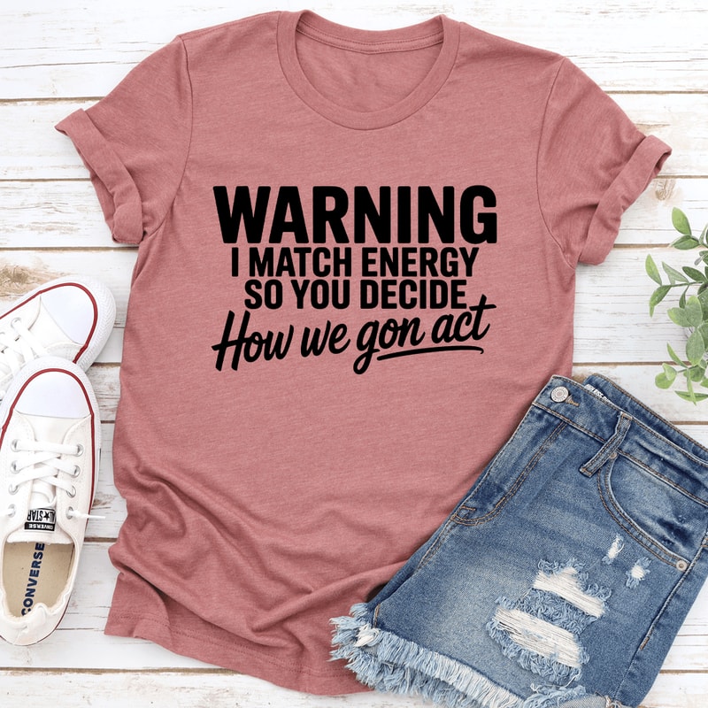 Warning I Match Energy So You Decide Tee 0