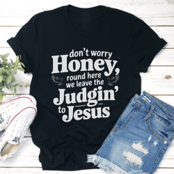 don't worry honey round here tee