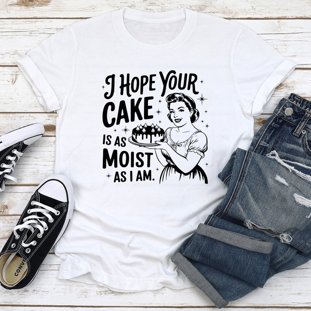 I Hope Your Cake Is As Moist As I Am Tee 2