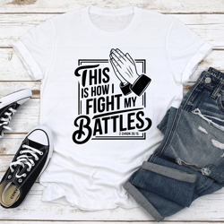 this is how i fight my battles tee