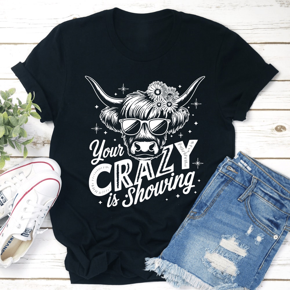 Your Crazy Is Showing Tee 2