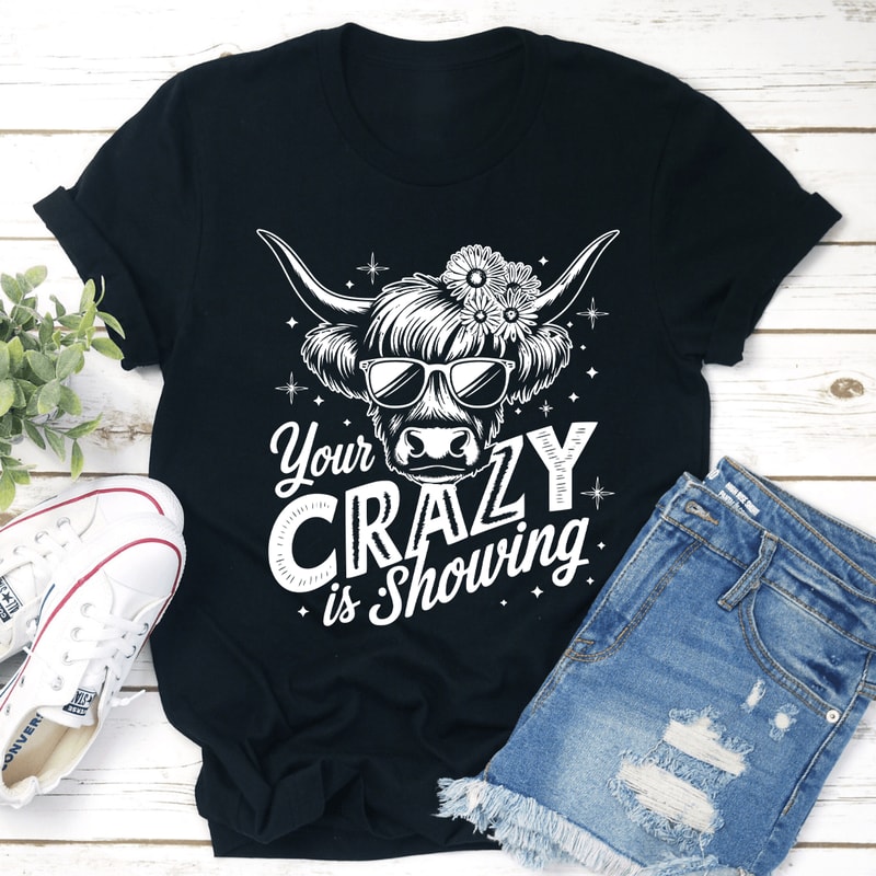 Your Crazy Is Showing Tee 2