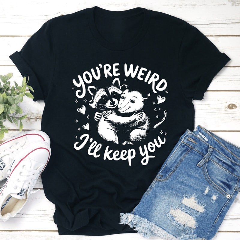 Youre Weird Ill Keep You Tee 0
