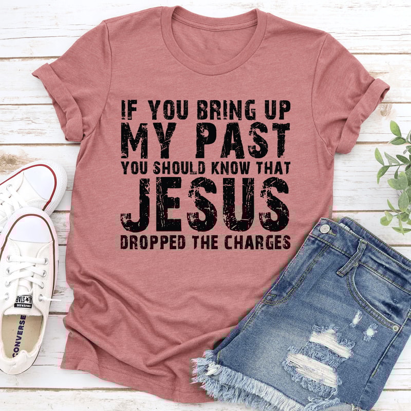 If You Bring Up My Past Tee 2