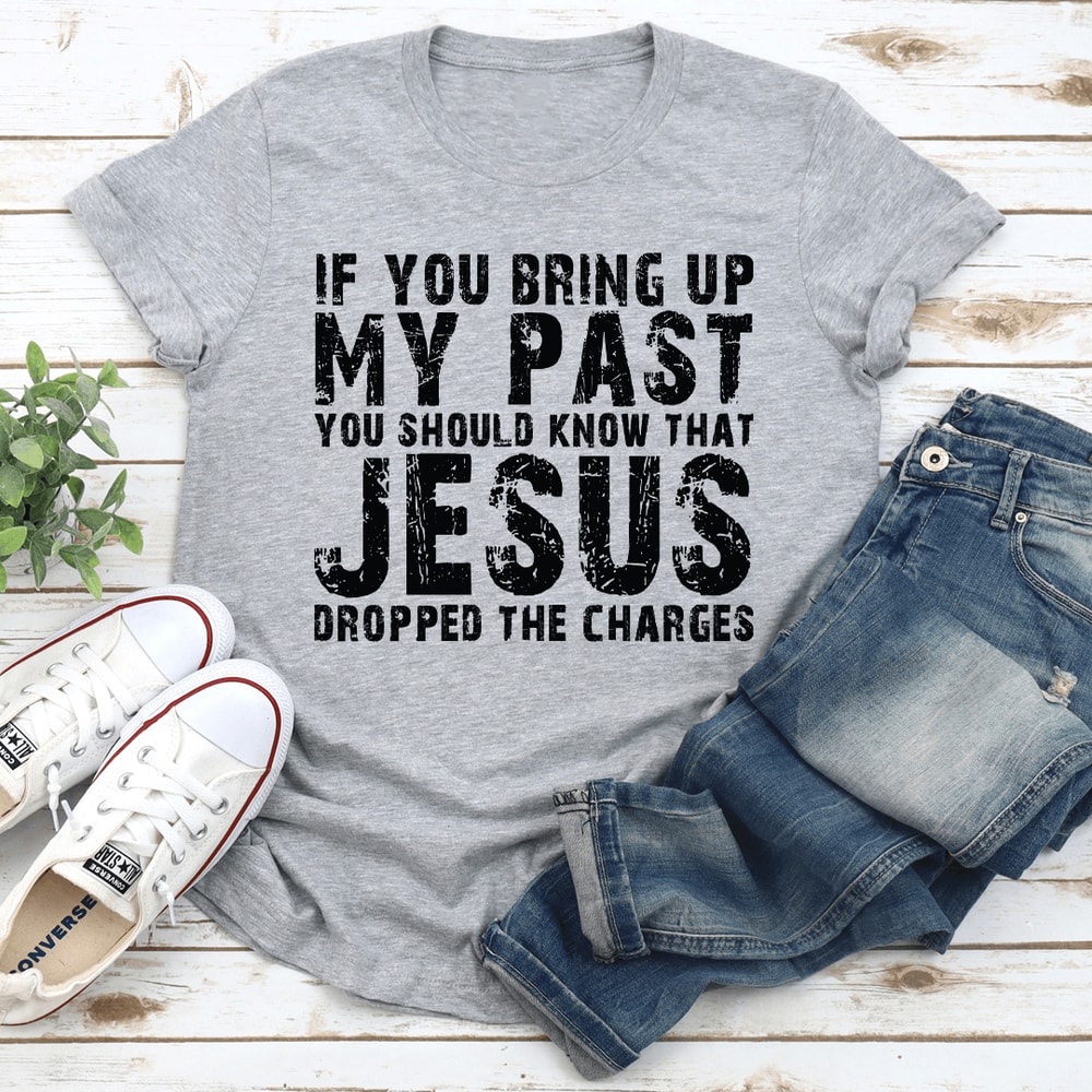 If You Bring Up My Past Tee 3