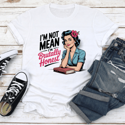 i'm not mean i'm brutally honest tee