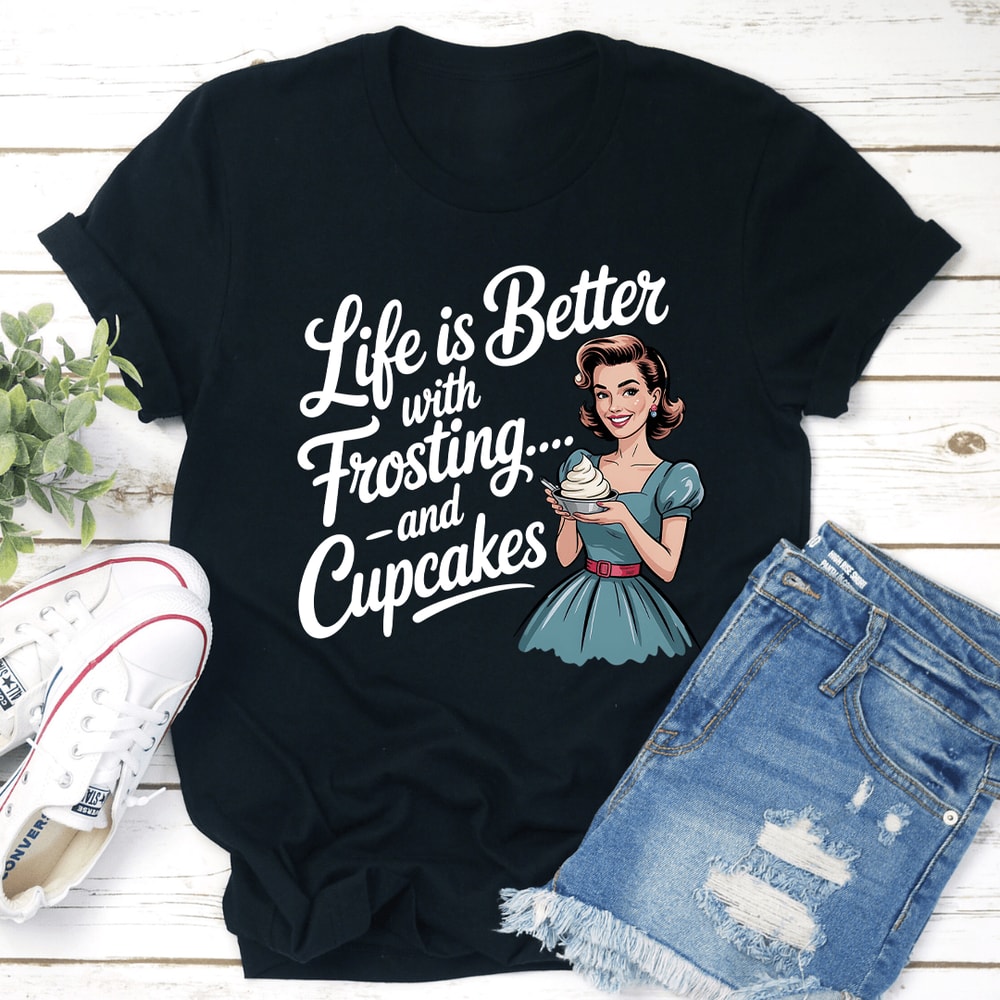 Life Is Better For Frosting And Cupcake Tee 1