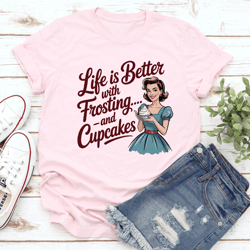 life is better for frosting and cupcake tee