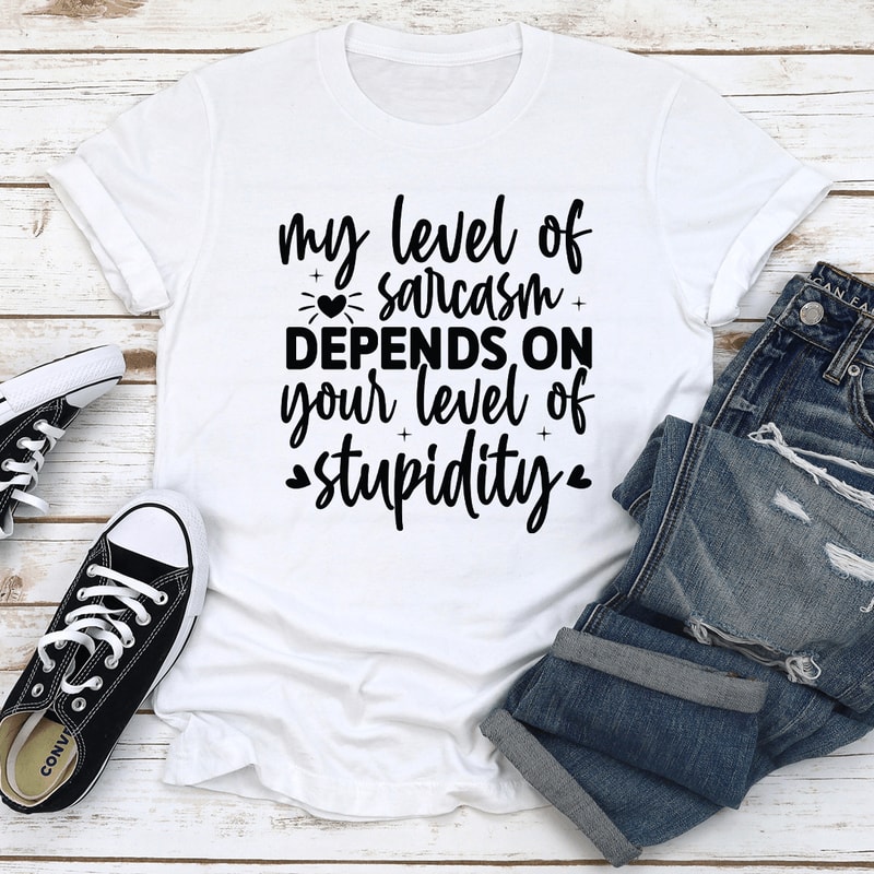 My Level Of Sarcasm Depends On Your Level Tee 2