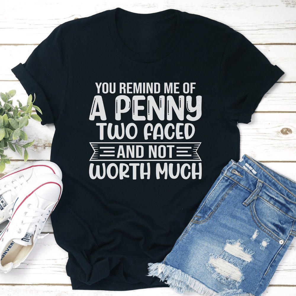 You Remind Me Of A Penny Two Faced Tee 1
