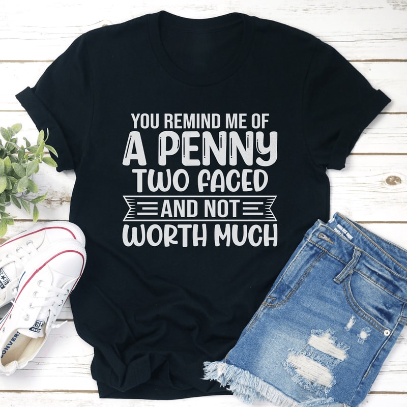 You Remind Me Of A Penny Two Faced Tee 1
