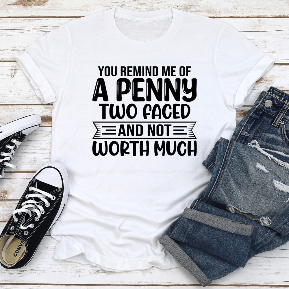 You Remind Me Of A Penny Two Faced Tee 2