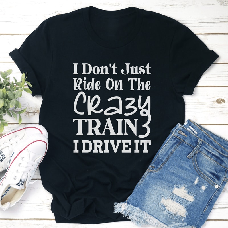 I Dont Just Ride On The Crazy Train Tee 1