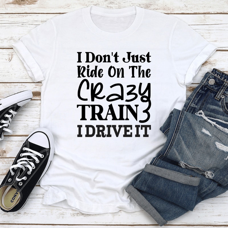 I Dont Just Ride On The Crazy Train Tee 0