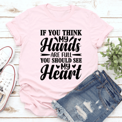if you think my hands are full you should see tee