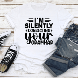 i'm silently correcting your grammar tee