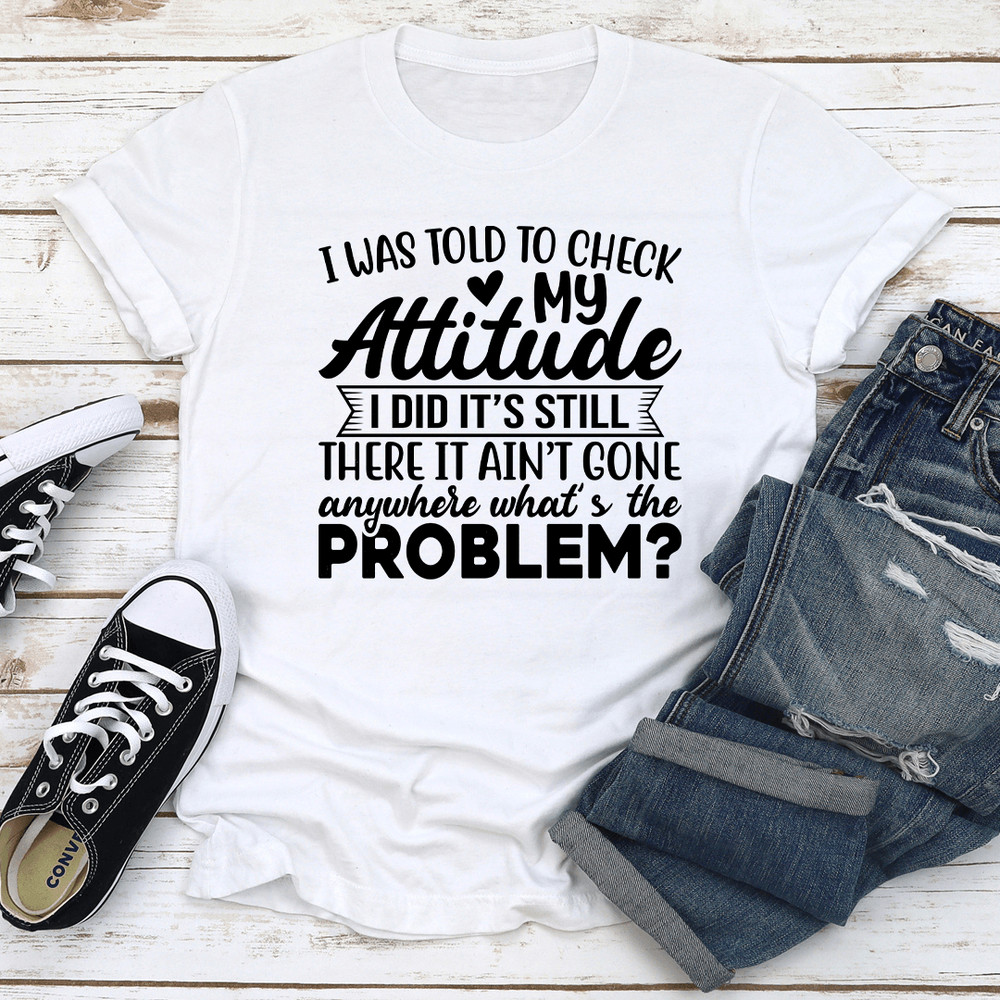 I Was Told To Check My Attitude Tee 2