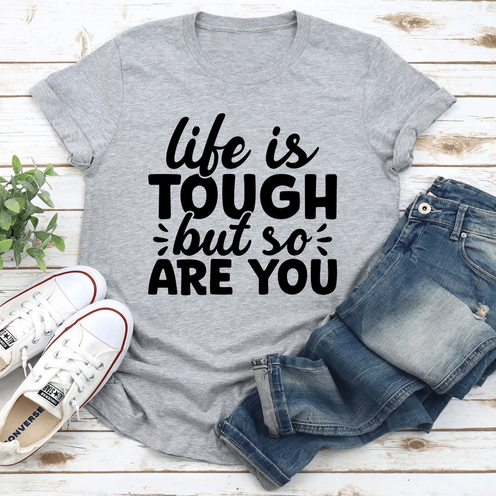 Life Is Tough But So Are You Tee 3