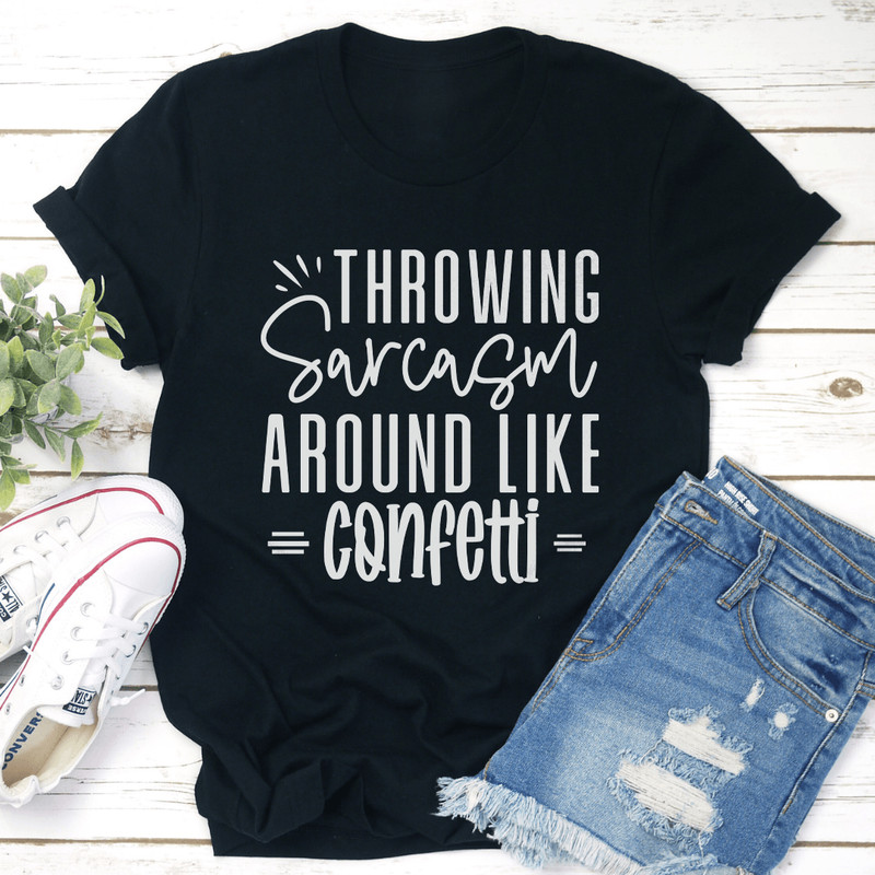 Throwing Sarcasm Around Like Confetti Tee 1