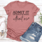 Admit It Life Would Be Boring Tee 0