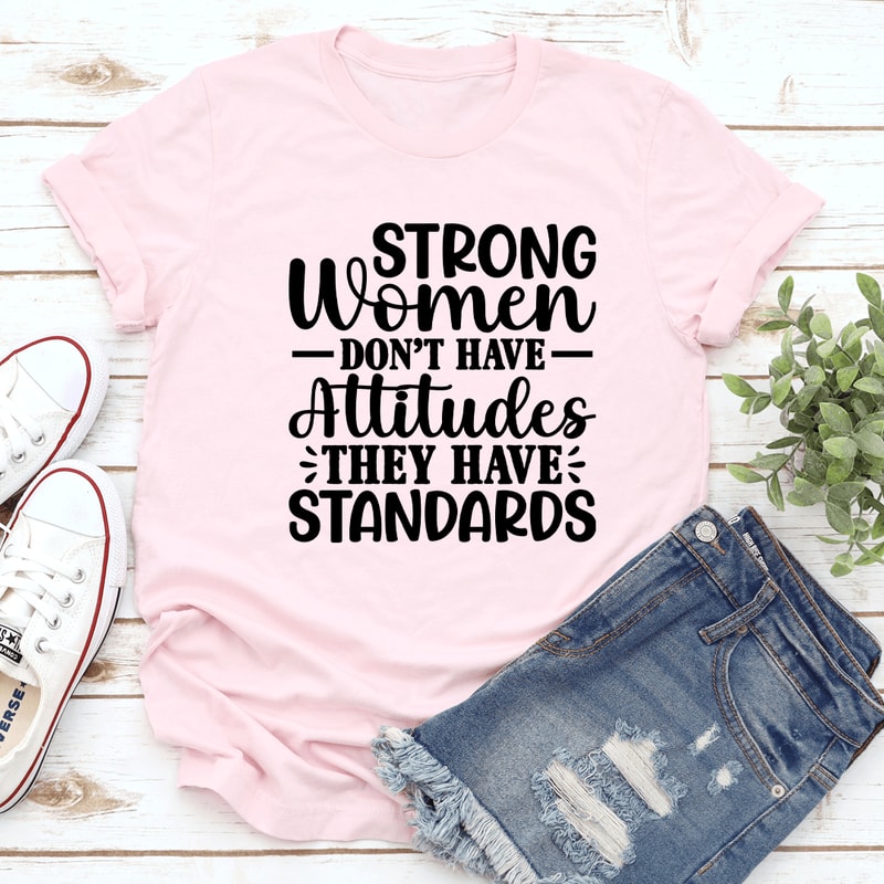 Strong Women Dont Have Attitudes Tee 1