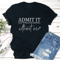 Admit It Life Would Be Boring Tee 2