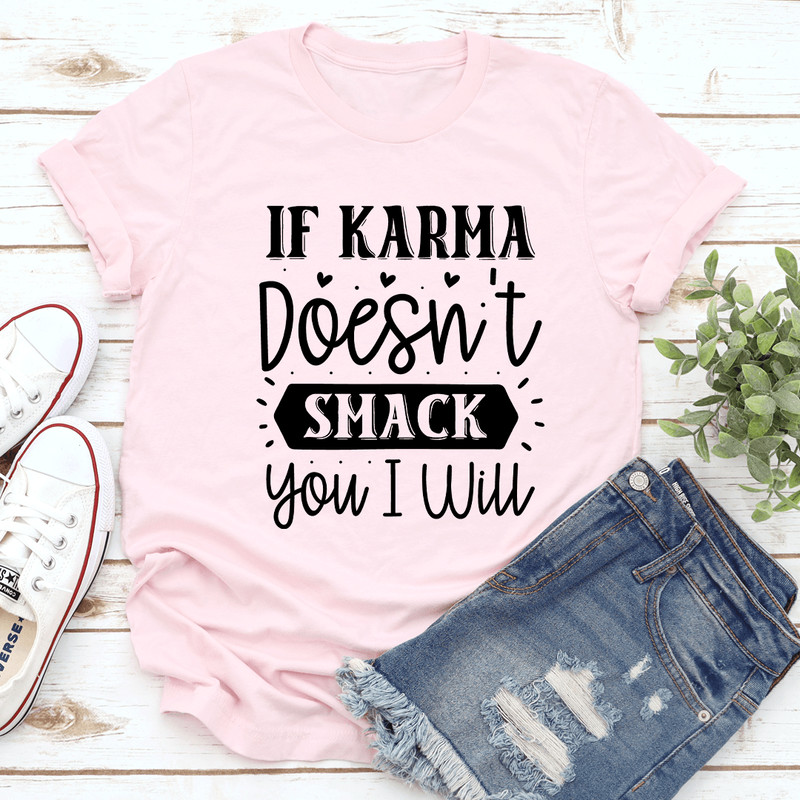 If Karma Doesnt Smack You I Will Tee 0