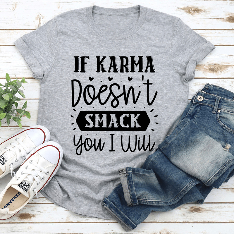 If Karma Doesnt Smack You I Will Tee 3