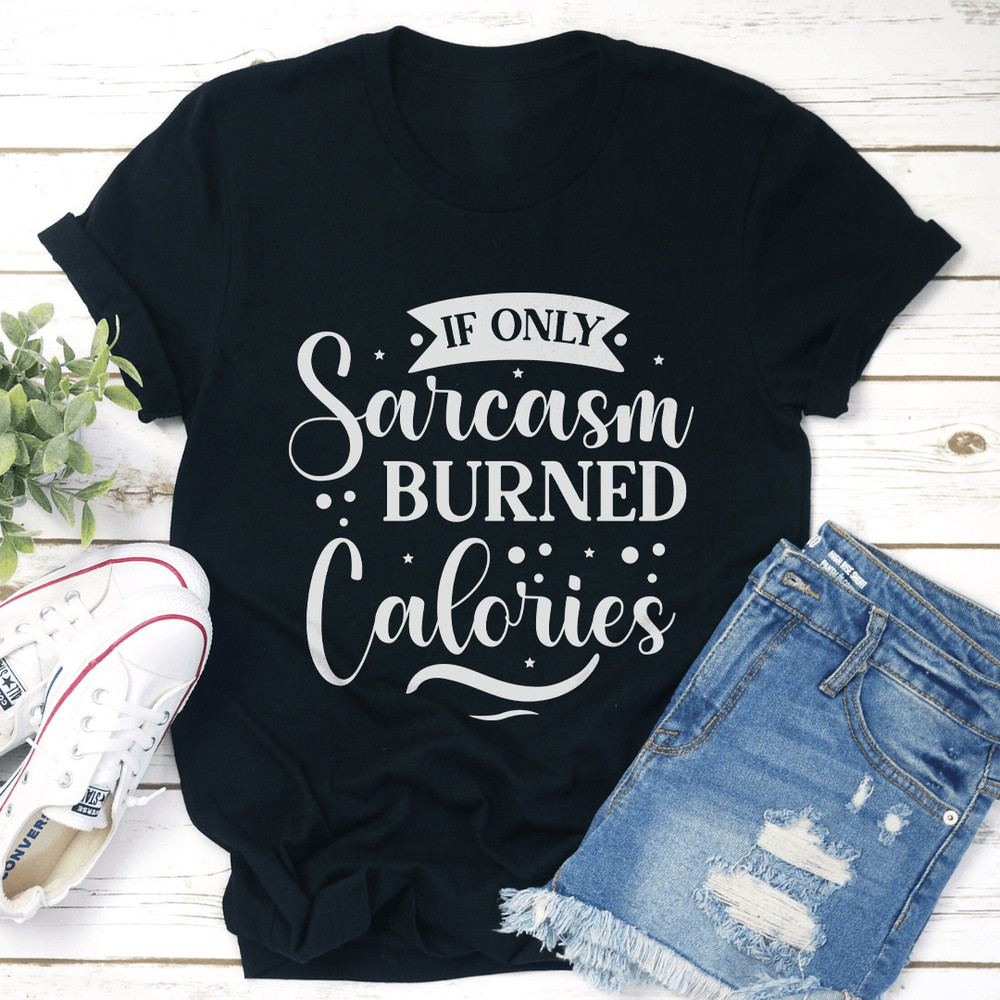If Only Sarcasm Burned Calories Tee 2