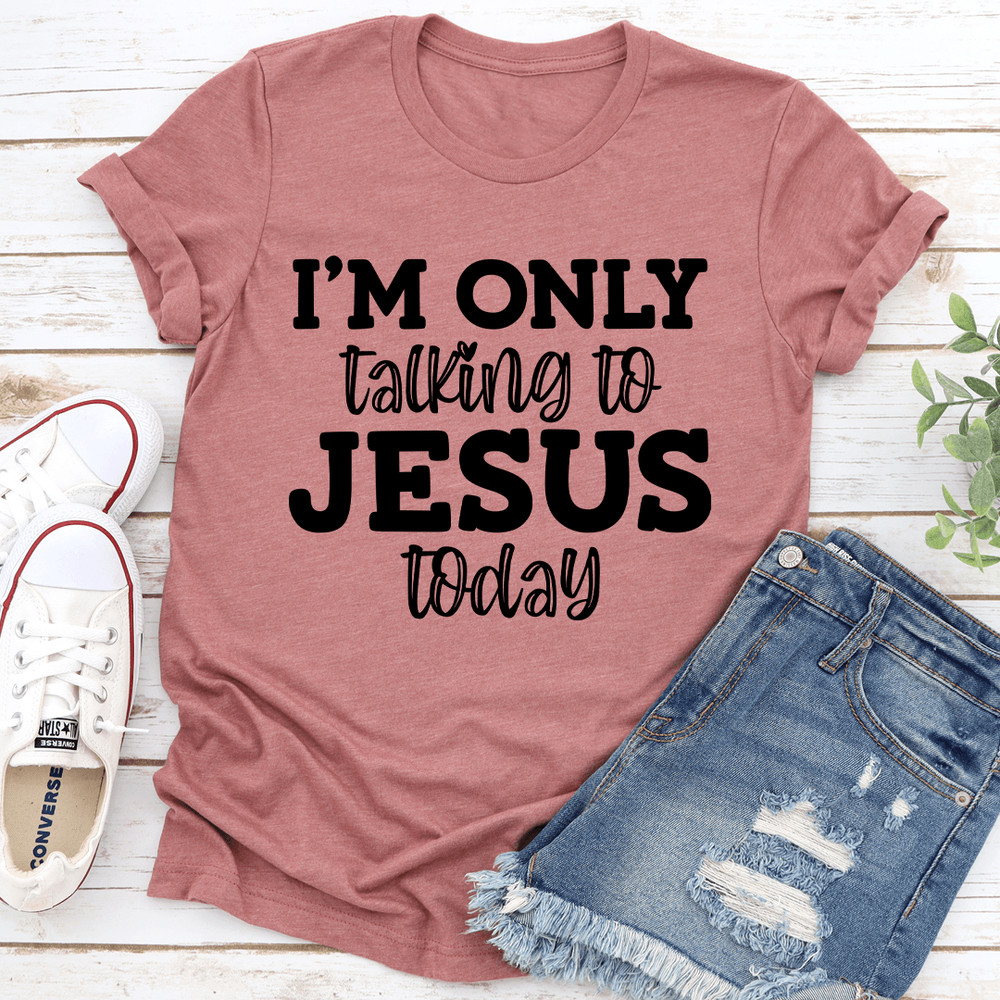 Im Only Talking To Jesus Today Tee 2