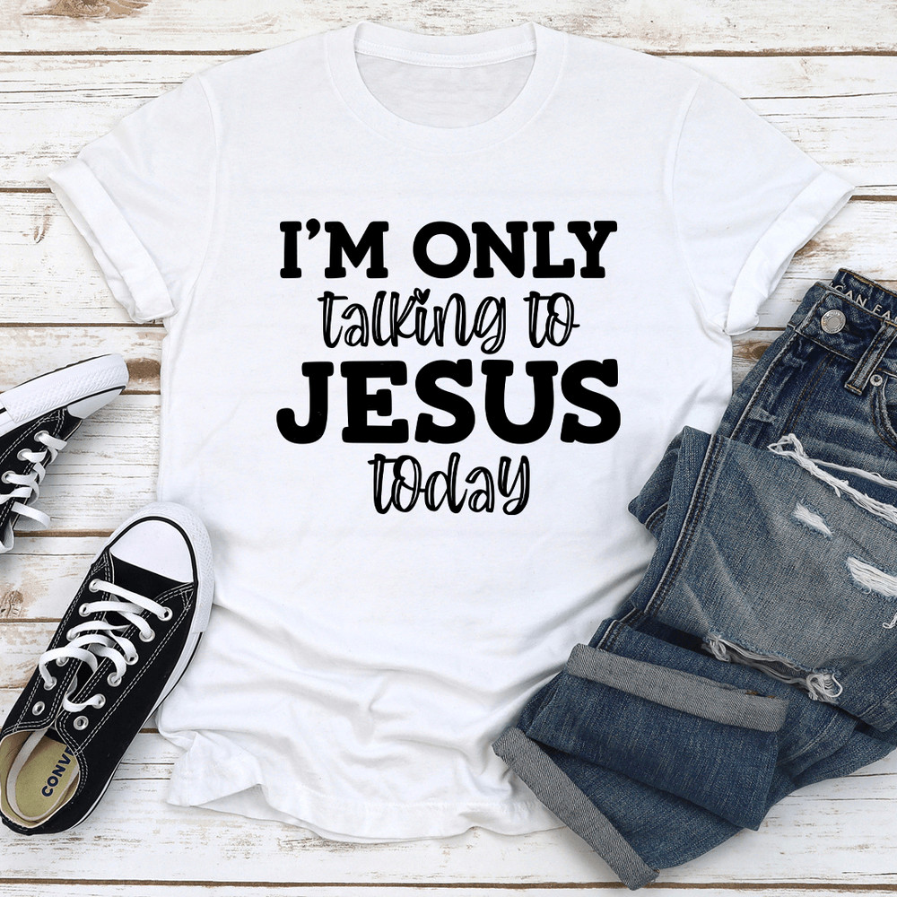 Im Only Talking To Jesus Today Tee 3
