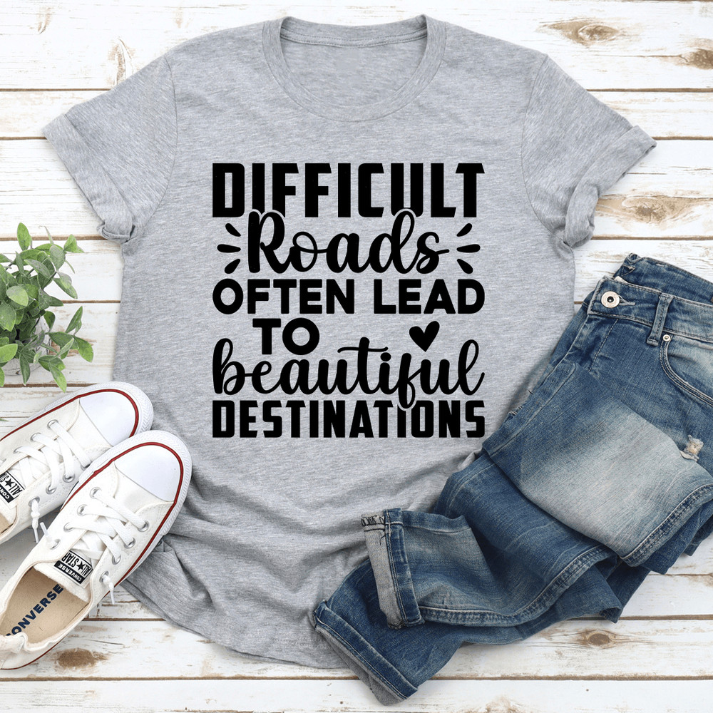 Difficult Roads Often Lead To Beautiful Destinations  0