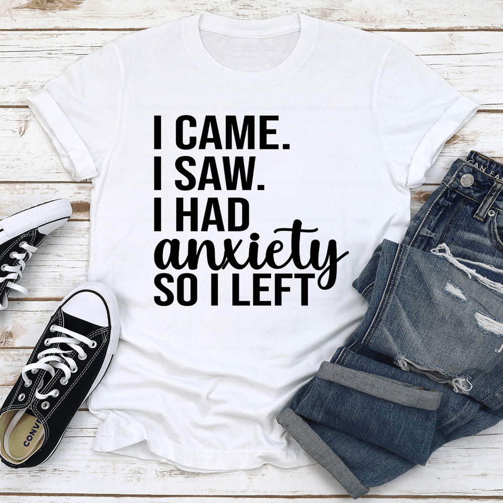 I Came I Saw I Had Anxiety So I Left Tee 0