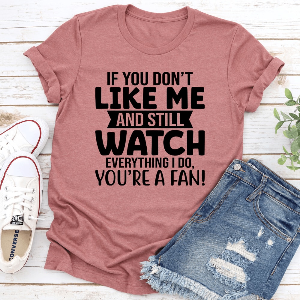 If You Dont Like Me And Still Watch Tee 3