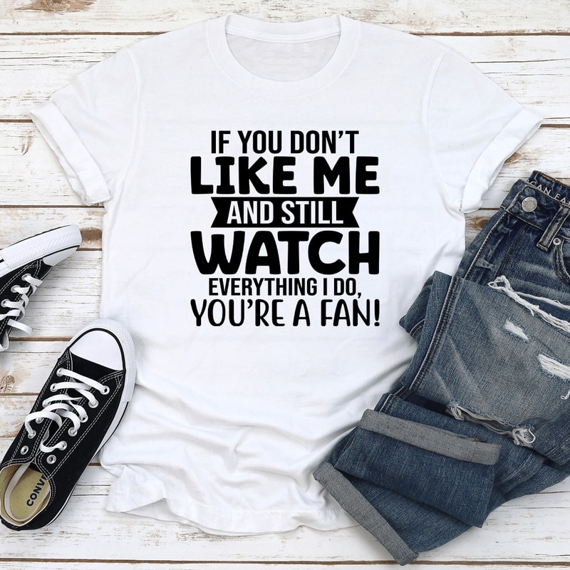 If You Dont Like Me And Still Watch Tee 1