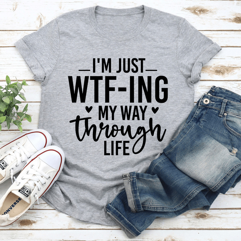 Im Just WTf Ing My Way Through Life Tee 3